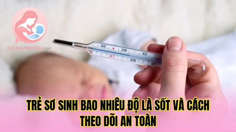 Trẻ Sơ Sinh Bao Nhiêu Độ Là Sốt Và Cách Theo Dõi An Toàn
