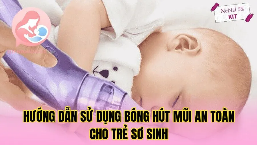Hướng dẫn sử dụng bóng hút mũi an toàn cho trẻ sơ sinh