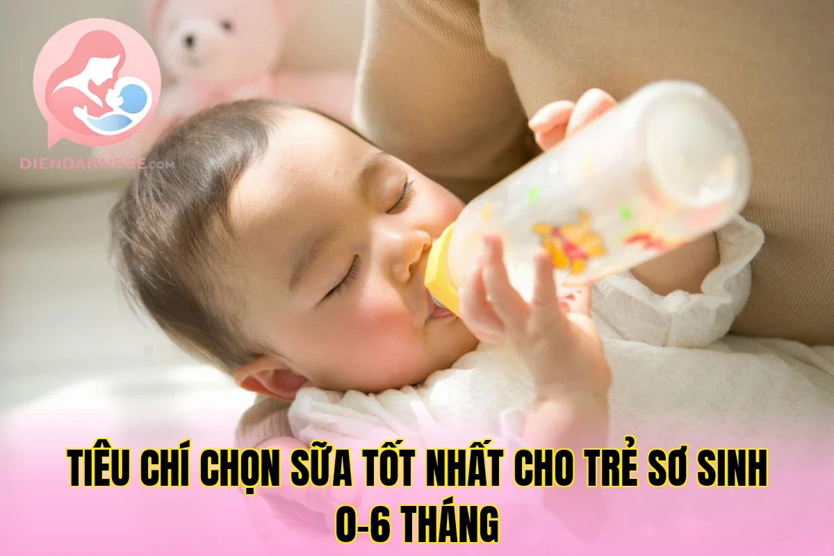 Tiêu chí chọn sữa tốt nhất cho trẻ sơ sinh 0-6 tháng