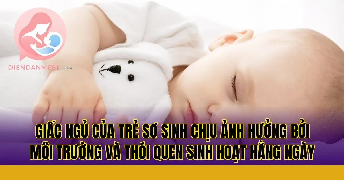 Giấc ngủ của trẻ sơ sinh chịu ảnh hưởng bởi môi trường và thói quen sinh hoạt hằng ngày