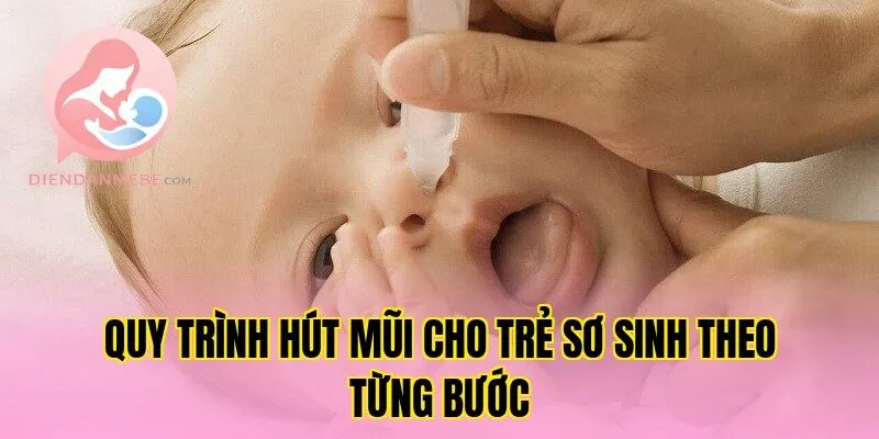 Quy trình hút mũi cho trẻ sơ sinh theo từng bước