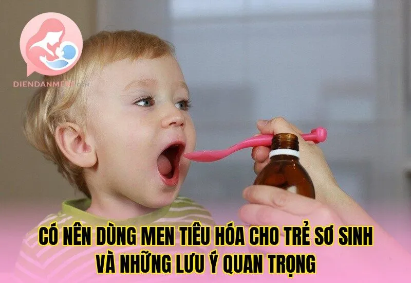 Có nên dùng men tiêu hóa cho trẻ sơ sinh và những lưu ý quan trọng