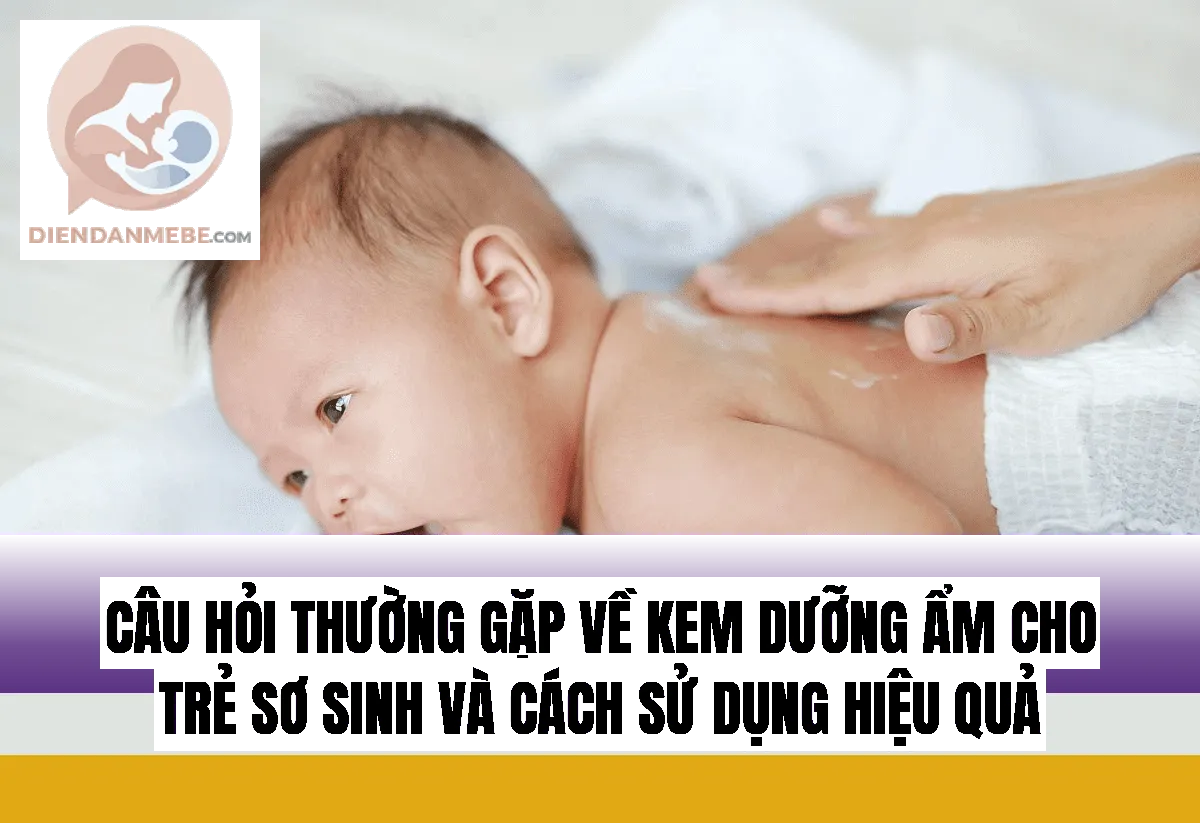 Câu hỏi thường gặp về kem dưỡng ẩm cho trẻ sơ sinh và cách sử dụng hiệu quả