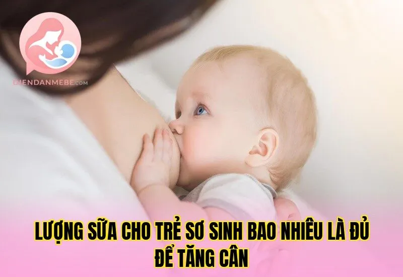 Lượng sữa cho trẻ sơ sinh bao nhiêu là đủ để tăng cân