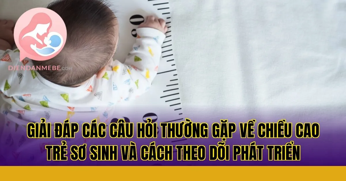 Giải đáp các câu hỏi thường gặp về chiều cao trẻ sơ sinh và cách theo dõi phát triển