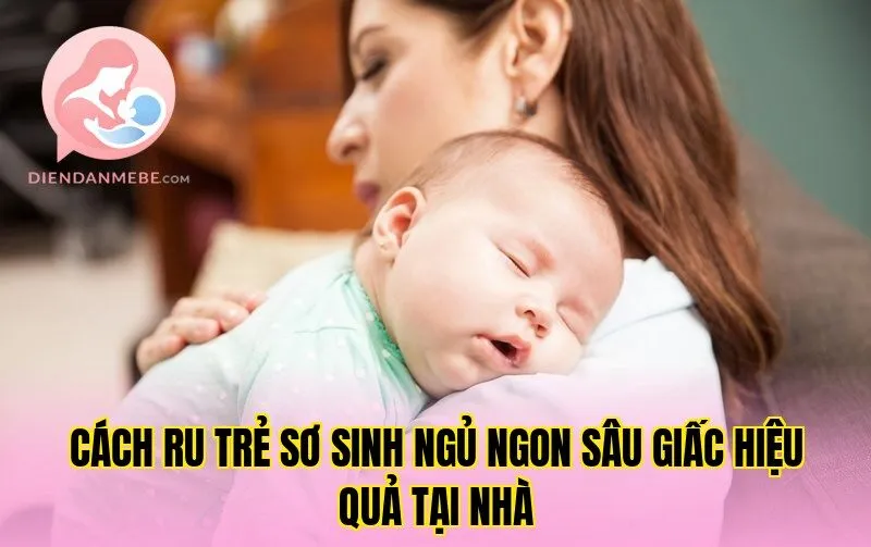 Cách ru trẻ sơ sinh ngủ ngon sâu giấc hiệu quả tại nhà