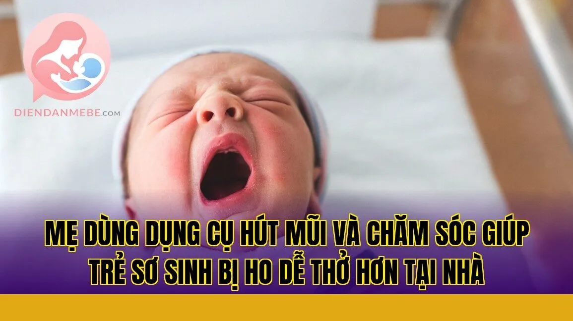 Mẹ dùng dụng cụ hút mũi và chăm sóc giúp trẻ sơ sinh bị ho dễ thở hơn tại nhà