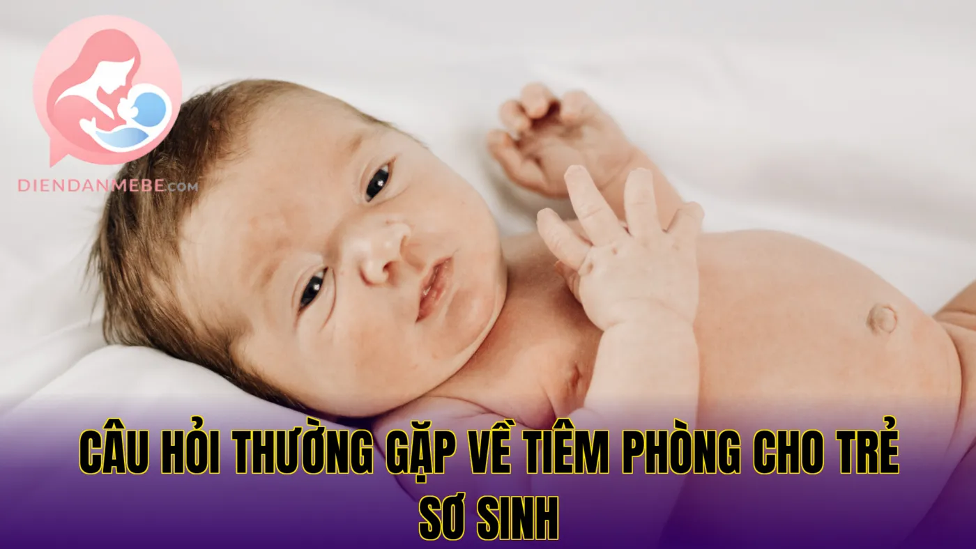 câu hỏi thường gặp về tiêm phòng cho trẻ sơ sinh