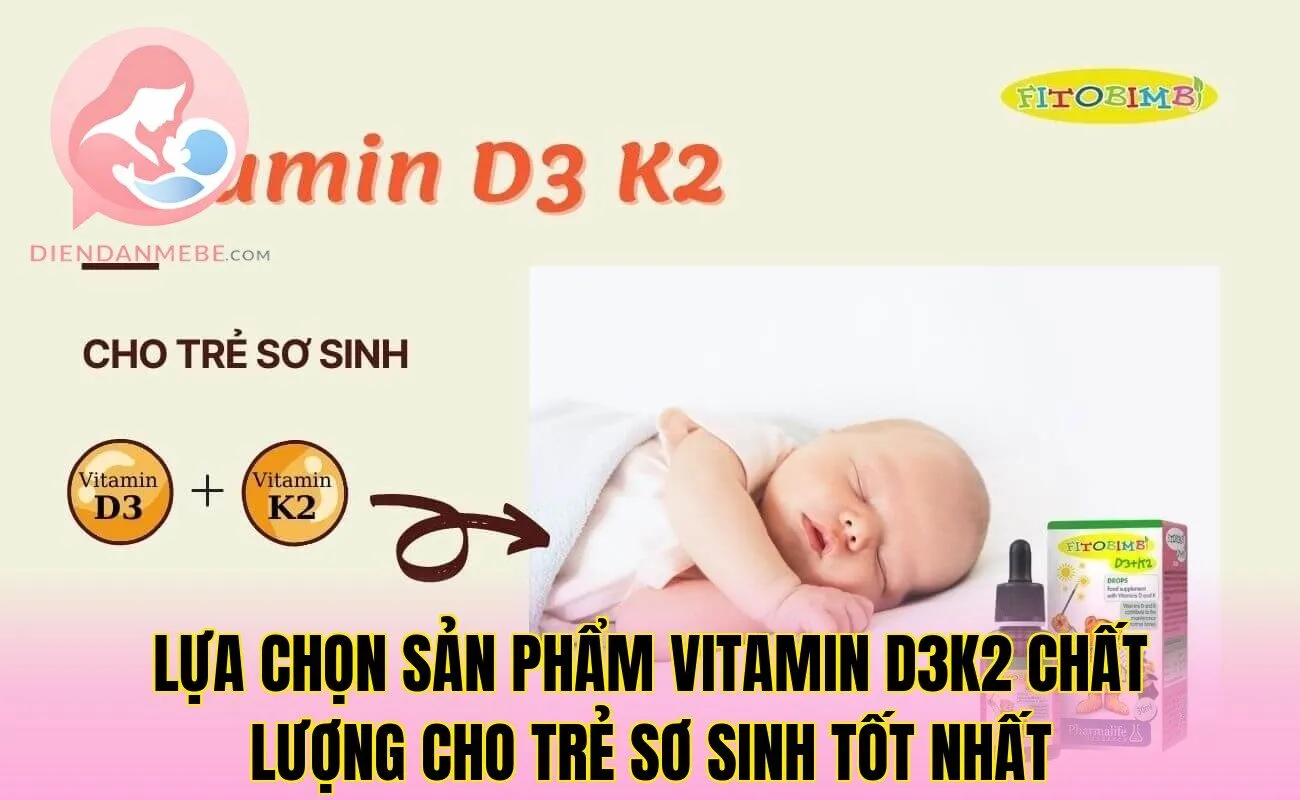 Lựa chọn sản phẩm vitamin D3K2 chất lượng cho trẻ sơ sinh tốt nhất