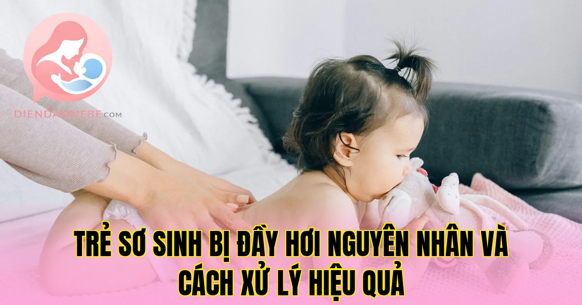 Trẻ Sơ Sinh Bị Đầy Hơi Nguyên Nhân Và Cách Xử Lý Hiệu Quả