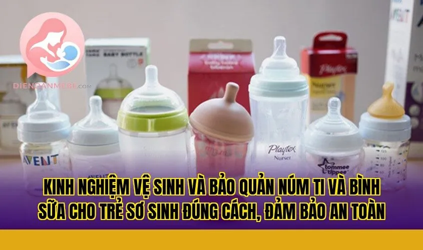 Kinh nghiệm vệ sinh và bảo quản núm ti và bình sữa cho trẻ sơ sinh đúng cách, đảm bảo an toàn
