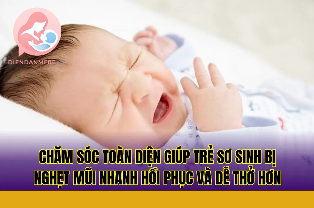Chăm sóc toàn diện giúp trẻ sơ sinh bị nghẹt mũi nhanh hồi phục và dễ thở hơn
