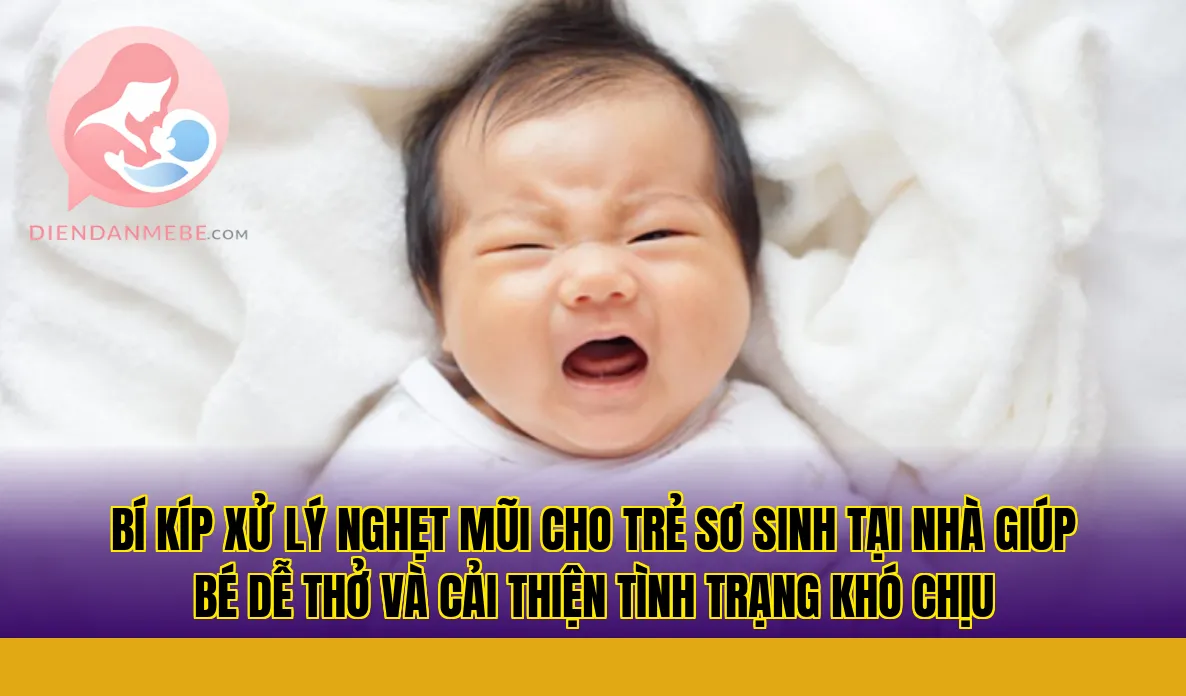 Bí kíp xử lý nghẹt mũi cho trẻ sơ sinh tại nhà giúp bé dễ thở và cải thiện tình trạng khó chịu