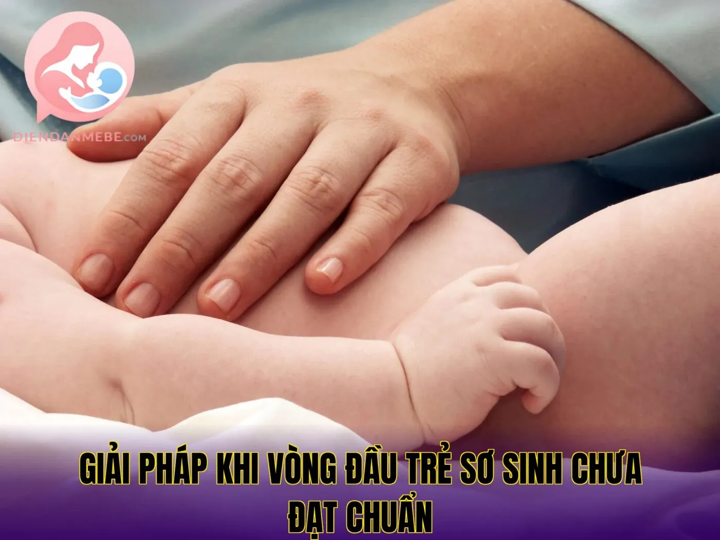 giải pháp khi vòng đầu trẻ sơ sinh chưa đạt chuẩn