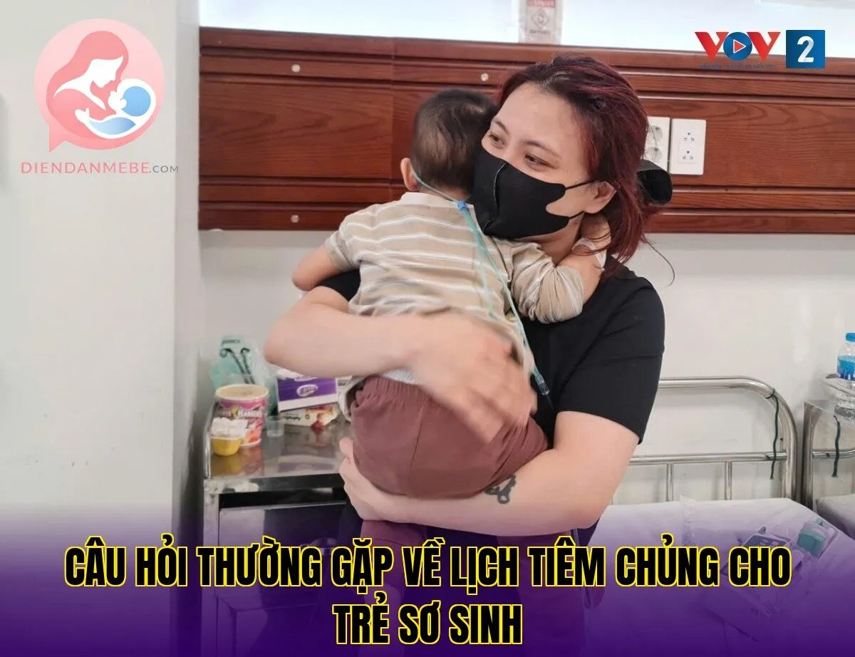câu hỏi thường gặp về lịch tiêm chủng cho trẻ sơ sinh
