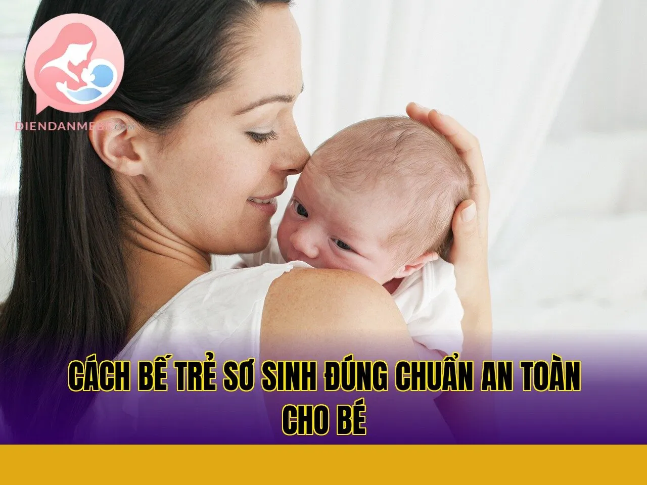 Cách bế trẻ sơ sinh đúng chuẩn an toàn cho bé