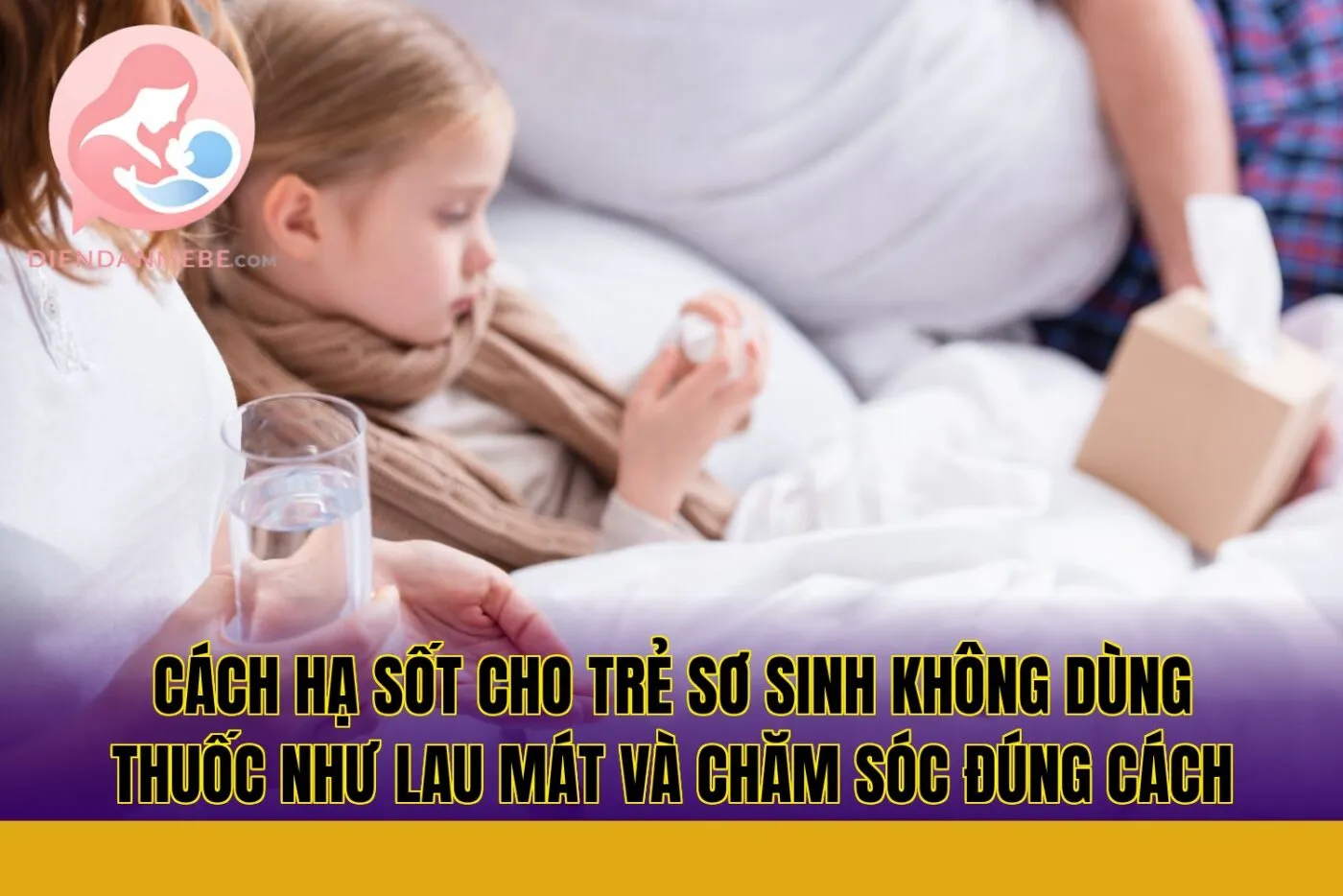 Cách hạ sốt cho trẻ sơ sinh không dùng thuốc như lau mát và chăm sóc đúng cách