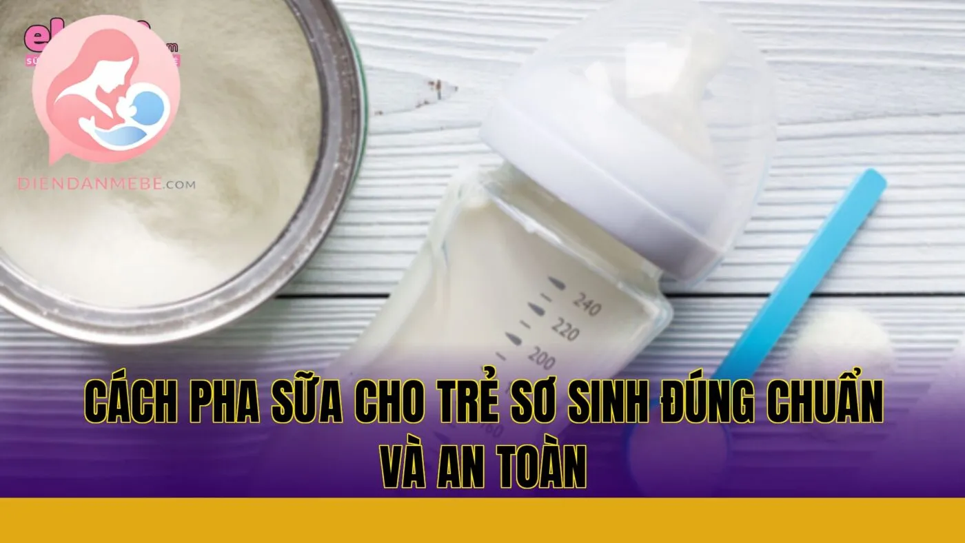 Cách pha sữa cho trẻ sơ sinh đúng chuẩn và an toàn