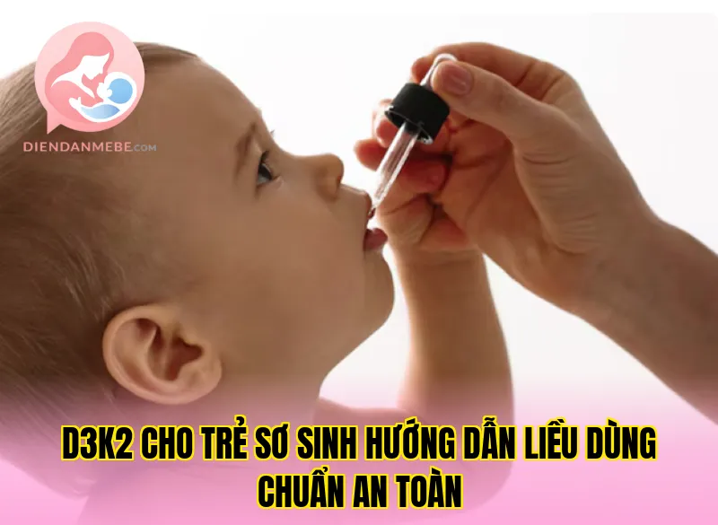 D3K2 cho trẻ sơ sinh hướng dẫn liều dùng chuẩn an toàn