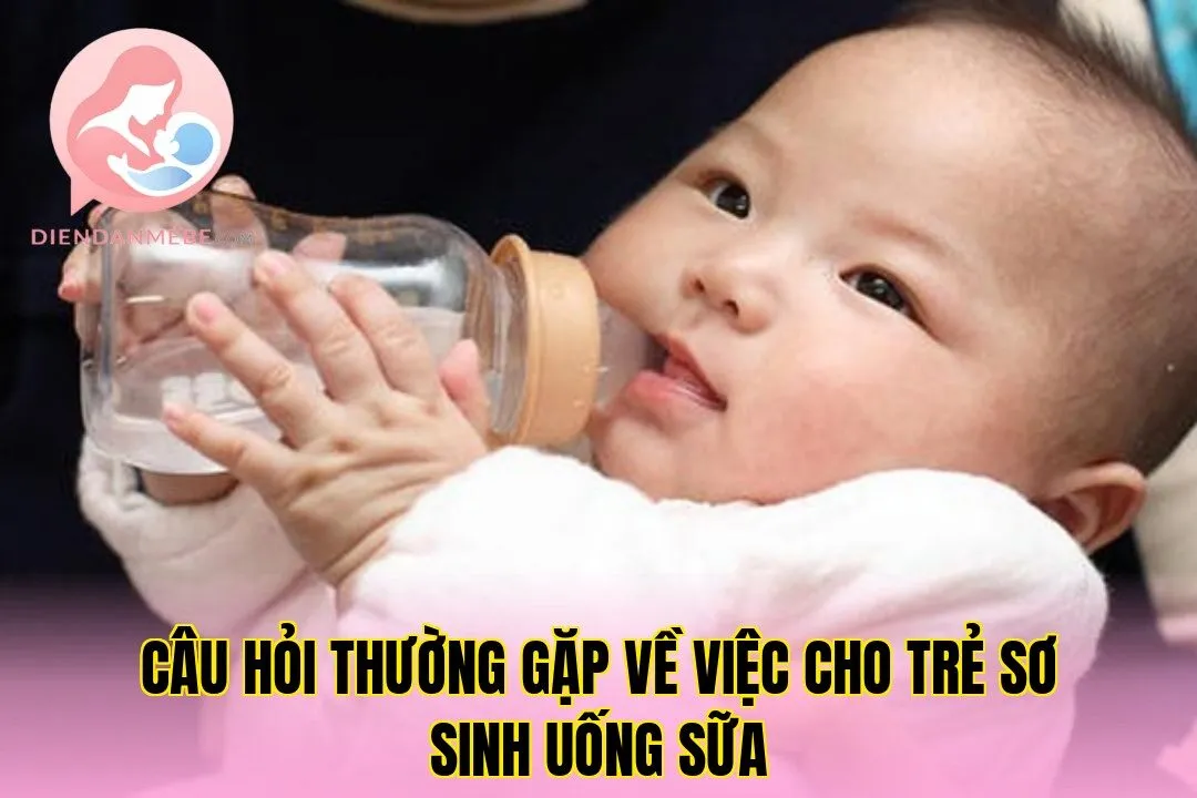 Câu hỏi thường gặp về việc cho trẻ sơ sinh uống sữa