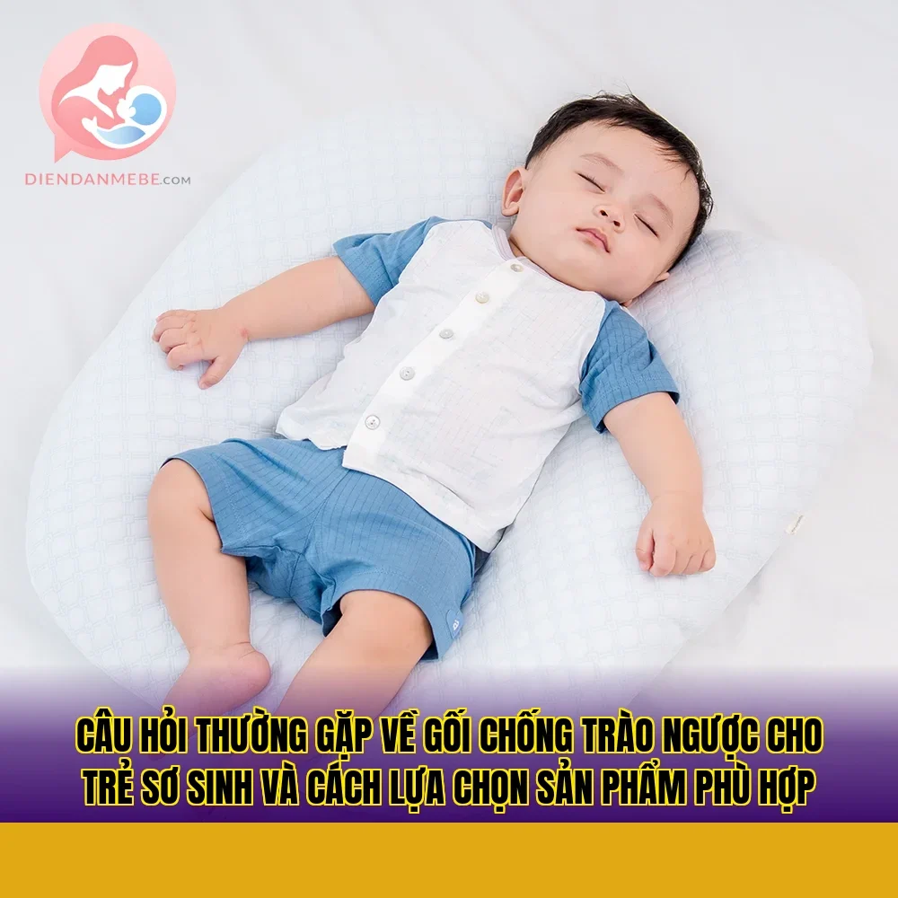 Câu hỏi thường gặp về gối chống trào ngược cho trẻ sơ sinh và cách lựa chọn sản phẩm phù hợp