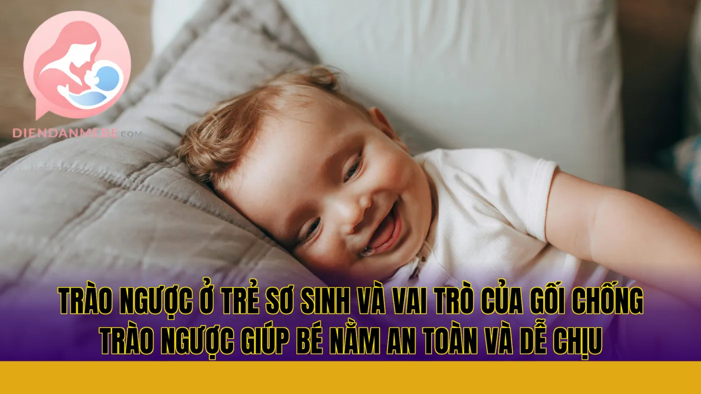 Trào ngược ở trẻ sơ sinh và vai trò của gối chống trào ngược giúp bé nằm an toàn và dễ chịu