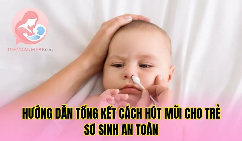 Hướng dẫn tổng kết cách hút mũi cho trẻ sơ sinh an toàn