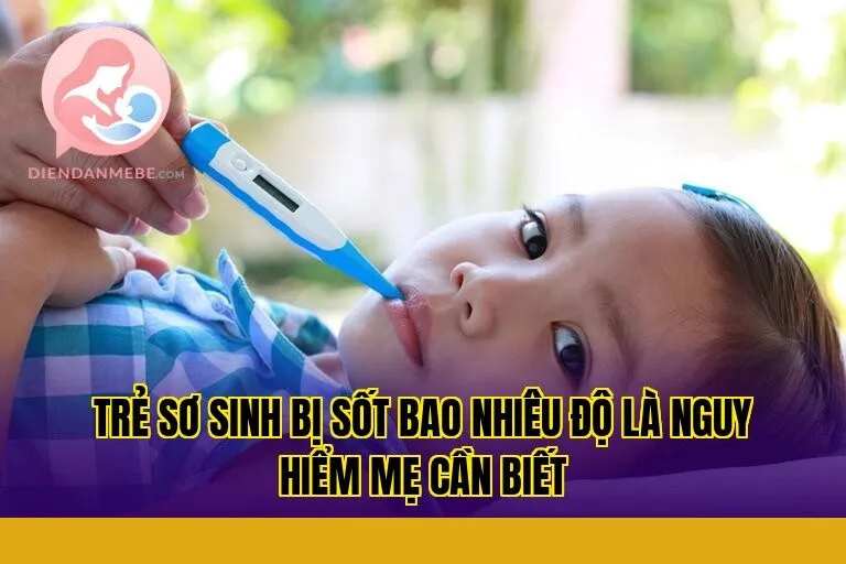 Trẻ sơ sinh bị sốt bao nhiêu độ là nguy hiểm mẹ cần biết