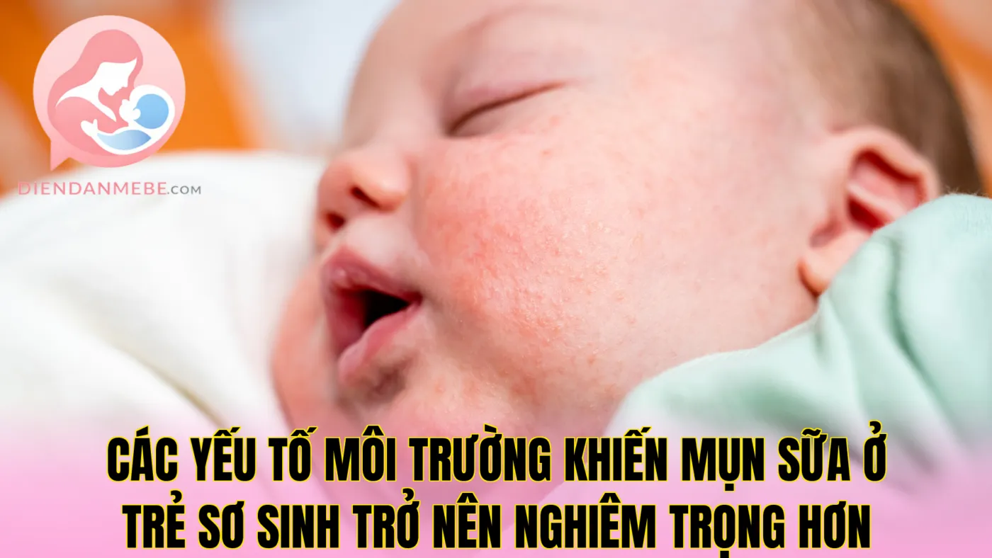Các yếu tố môi trường khiến mụn sữa ở trẻ sơ sinh trở nên nghiêm trọng hơn