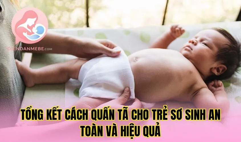 Tổng kết cách quấn tã cho trẻ sơ sinh an toàn và hiệu quả