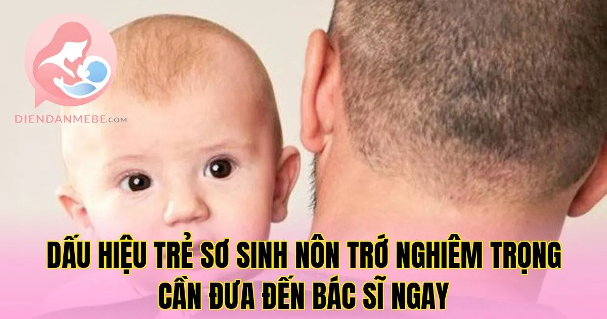 Dấu hiệu trẻ sơ sinh nôn trớ nghiêm trọng cần đưa đến bác sĩ ngay