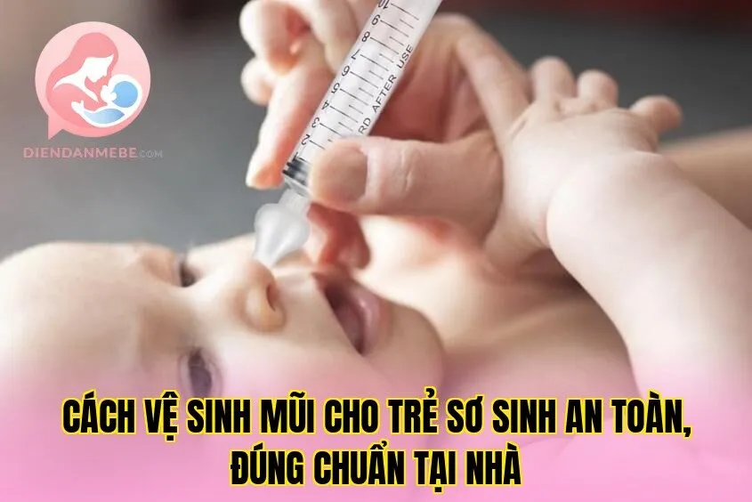 Cách vệ sinh mũi cho trẻ sơ sinh an toàn, đúng chuẩn tại nhà