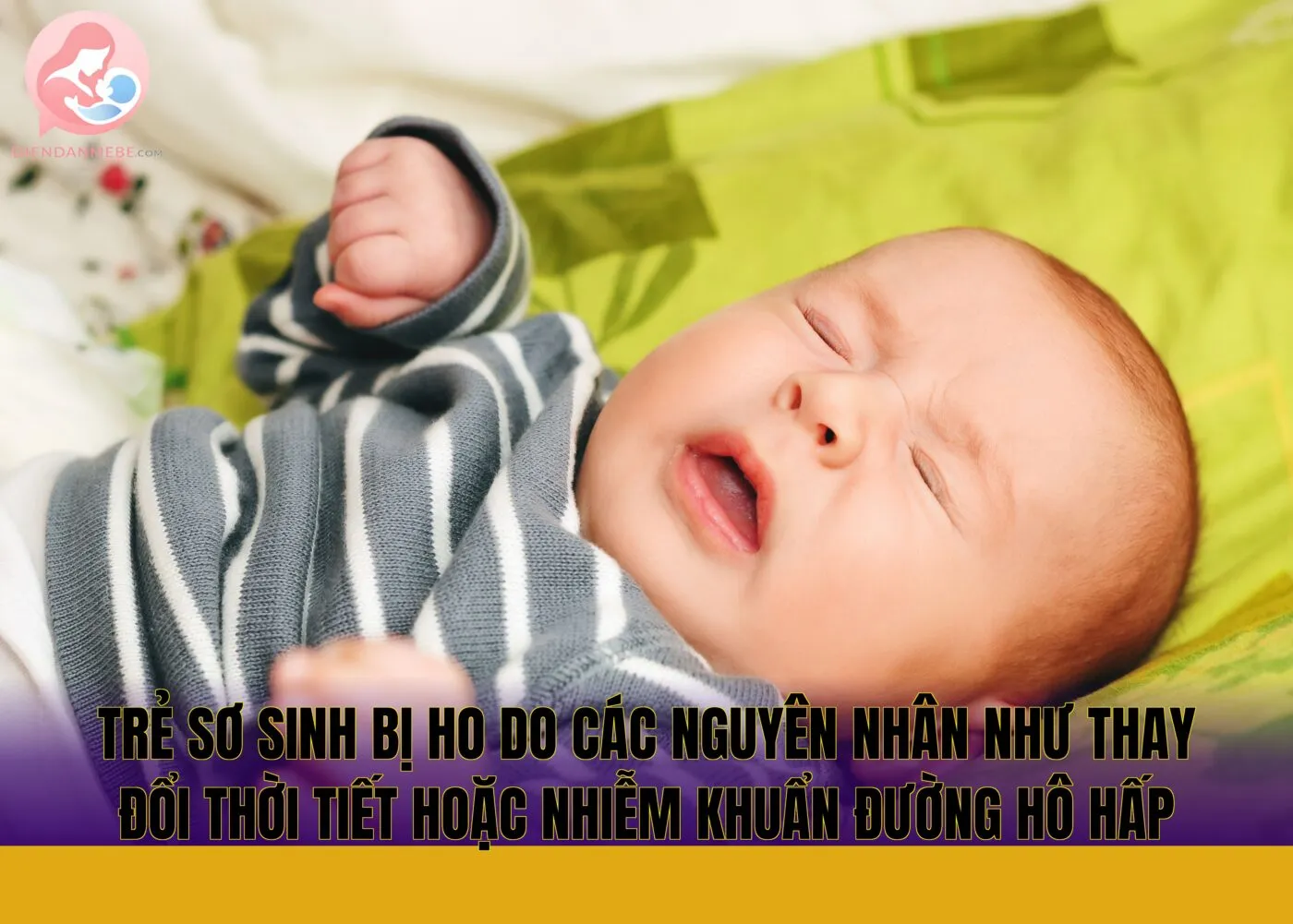 Trẻ sơ sinh bị ho do các nguyên nhân như thay đổi thời tiết hoặc nhiễm khuẩn đường hô hấp