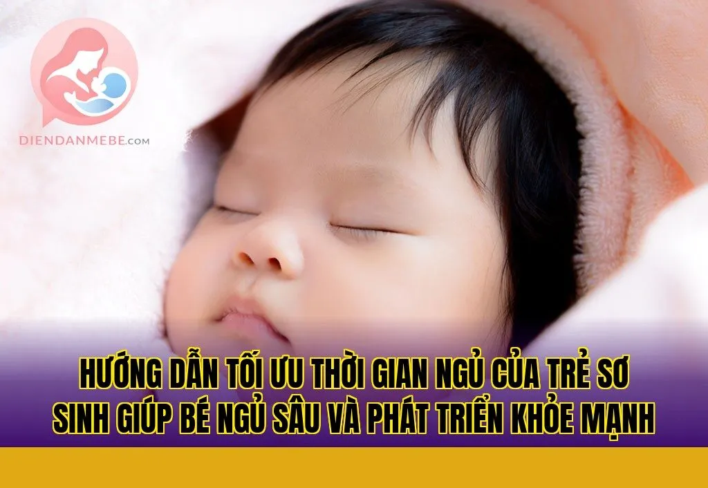 Hướng dẫn tối ưu thời gian ngủ của trẻ sơ sinh giúp bé ngủ sâu và phát triển khỏe mạnh