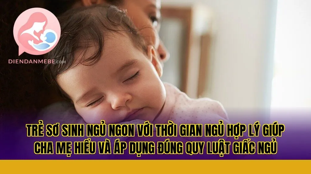 Trẻ sơ sinh ngủ ngon với thời gian ngủ hợp lý giúp cha mẹ hiểu và áp dụng đúng quy luật giấc ngủ