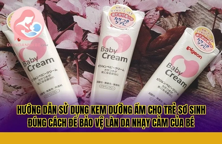 Hướng dẫn sử dụng kem dưỡng ẩm cho trẻ sơ sinh đúng cách để bảo vệ làn da nhạy cảm của bé