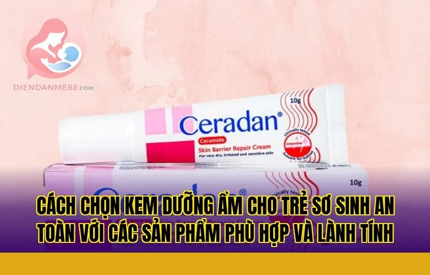 Cách chọn kem dưỡng ẩm cho trẻ sơ sinh an toàn với các sản phẩm phù hợp và lành tính