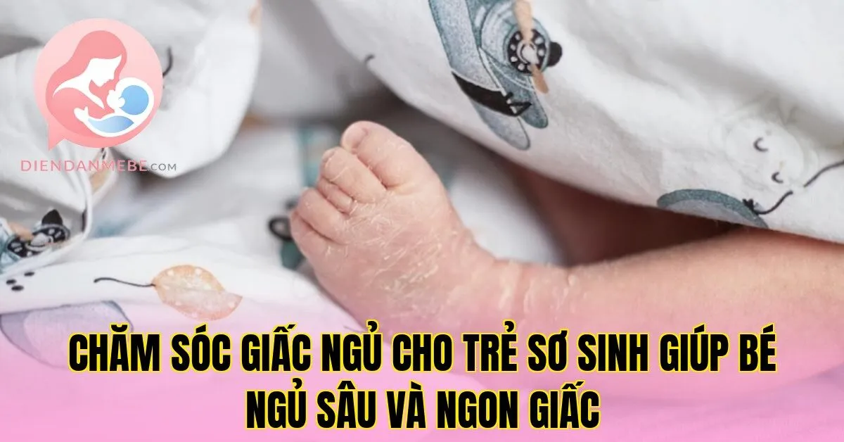 Chăm sóc giấc ngủ cho trẻ sơ sinh giúp bé ngủ sâu và ngon giấc