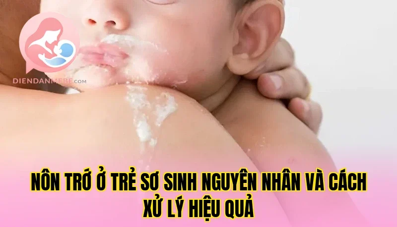 Nôn Trớ Ở Trẻ Sơ Sinh Nguyên Nhân Và Cách Xử Lý Hiệu Quả