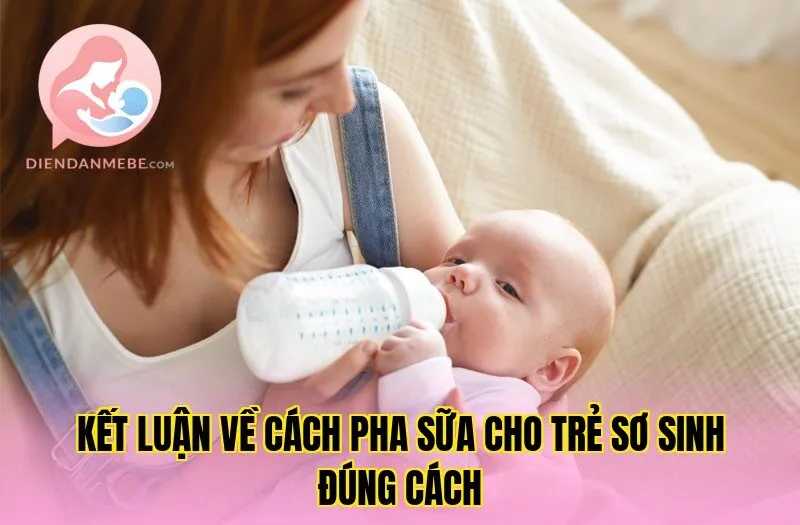 Kết luận về cách pha sữa cho trẻ sơ sinh đúng cách