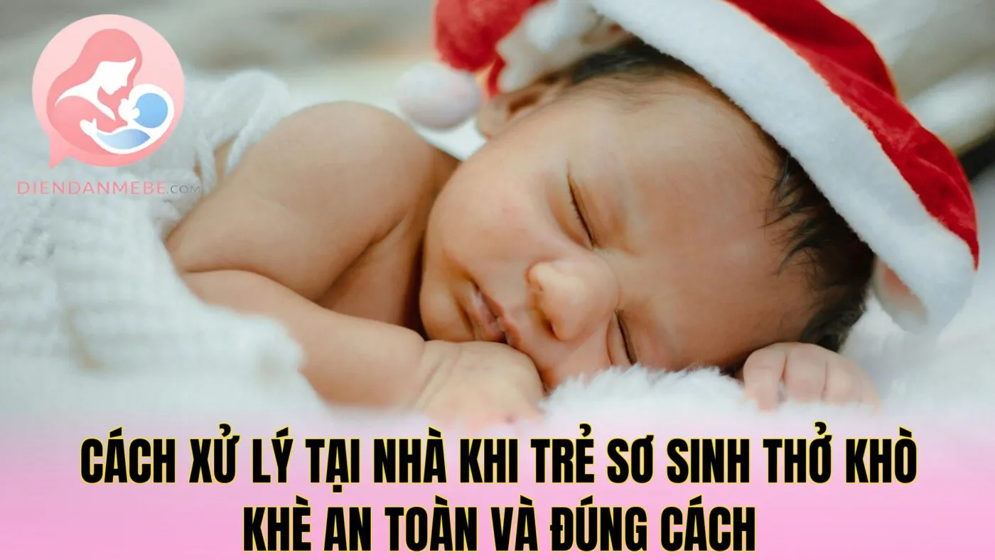 Cách xử lý tại nhà khi trẻ sơ sinh thở khò khè an toàn và đúng cách