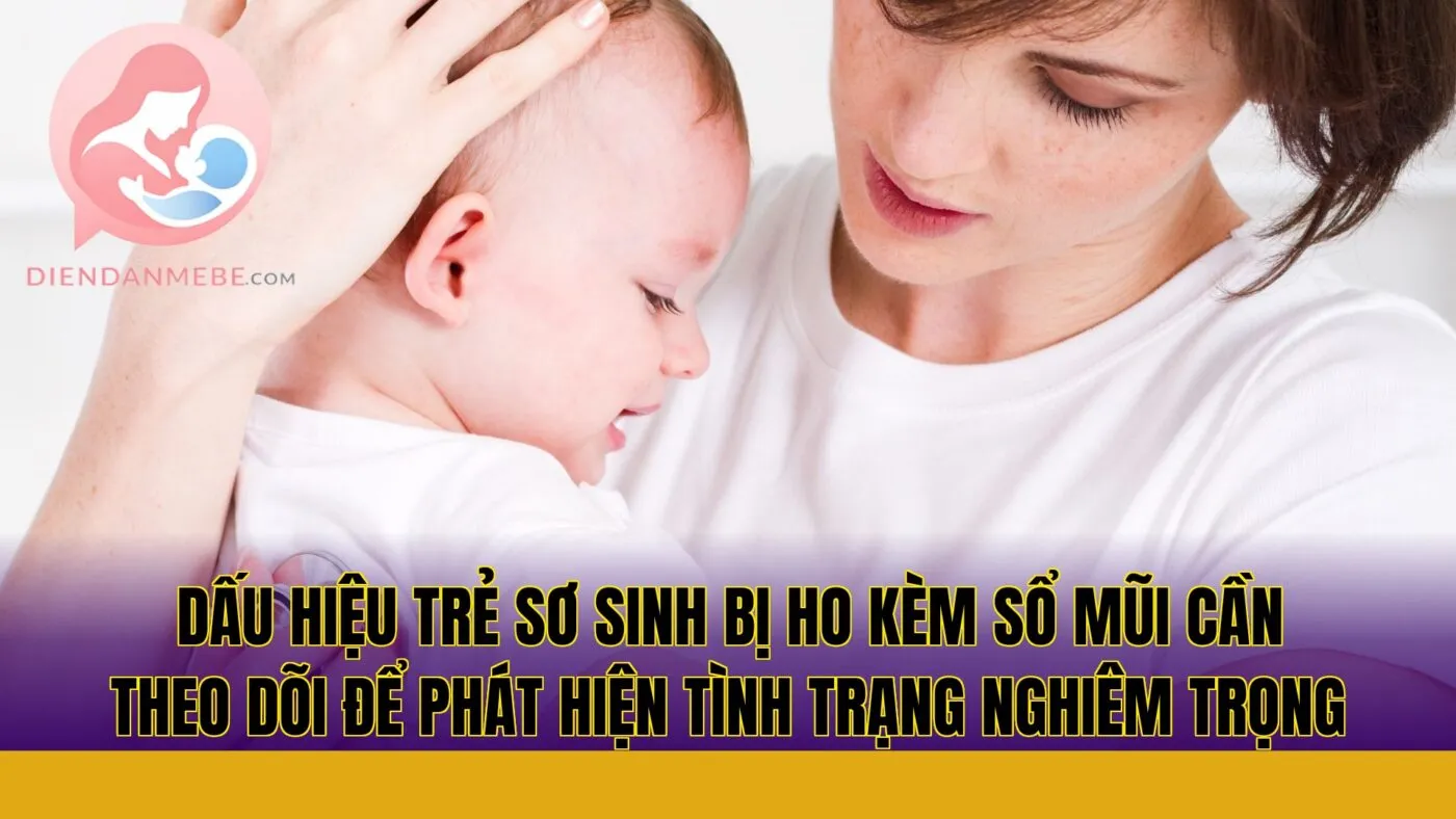 Dấu hiệu trẻ sơ sinh bị ho kèm sổ mũi cần theo dõi để phát hiện tình trạng nghiêm trọng