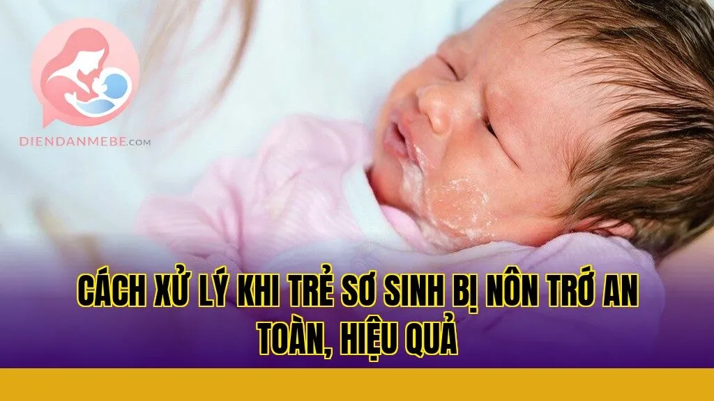 Cách xử lý khi trẻ sơ sinh bị nôn trớ an toàn, hiệu quả