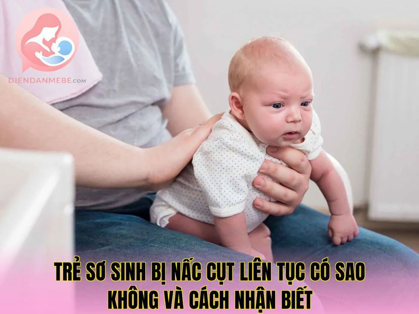 Trẻ sơ sinh bị nấc cụt liên tục có sao không và cách nhận biết