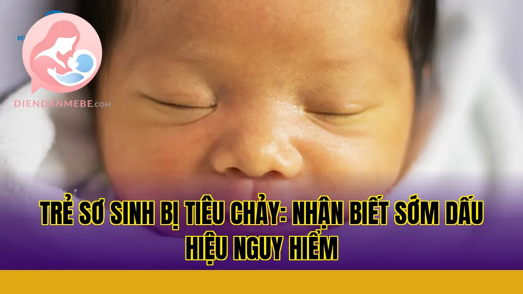 Trẻ sơ sinh bị tiêu chảy: Nhận biết sớm dấu hiệu nguy hiểm