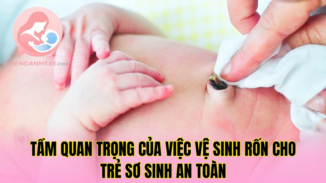 Tầm quan trọng của việc vệ sinh rốn cho trẻ sơ sinh an toàn