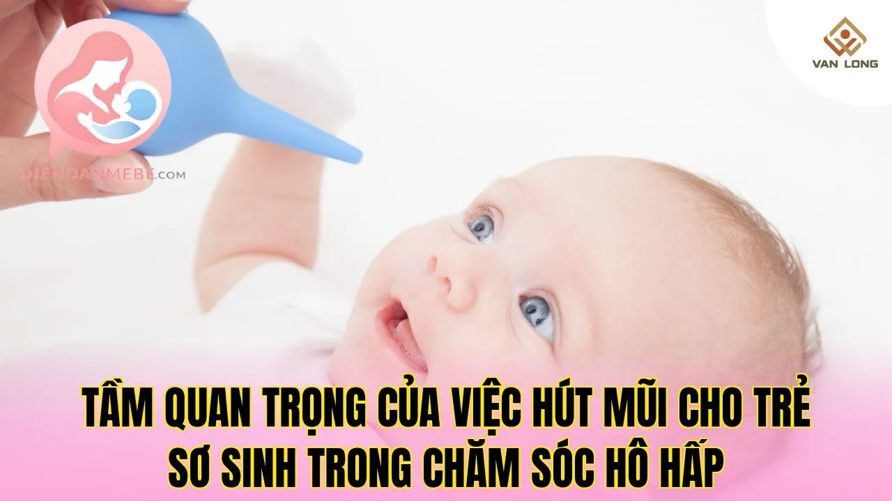 Tầm quan trọng của việc hút mũi cho trẻ sơ sinh trong chăm sóc hô hấp