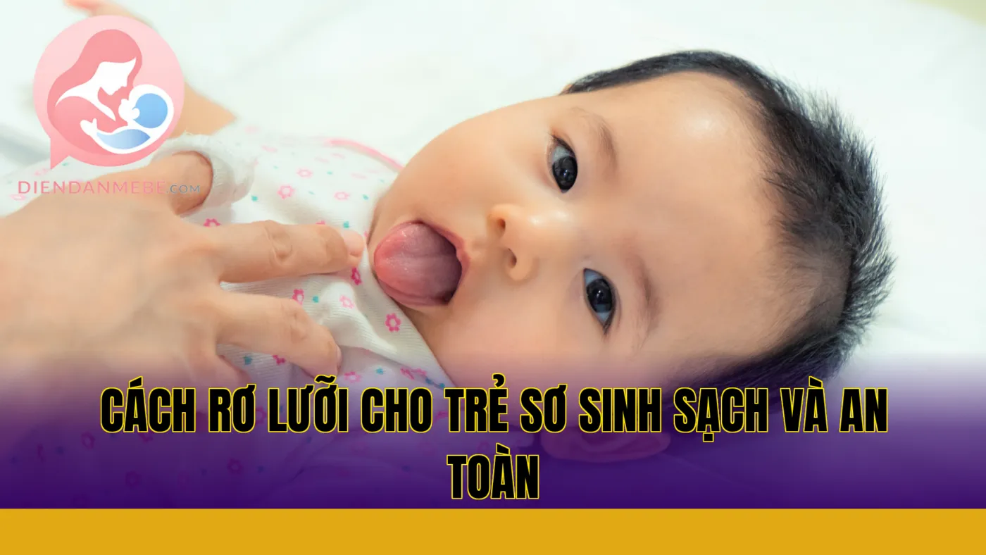 Cách rơ lưỡi cho trẻ sơ sinh sạch và an toàn