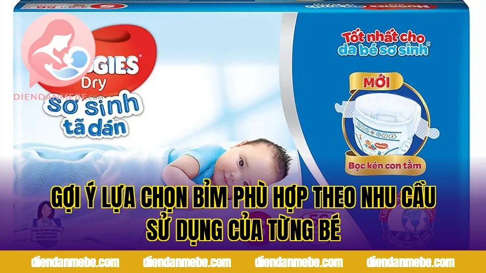 Gợi ý lựa chọn bỉm phù hợp theo nhu cầu sử dụng của từng bé